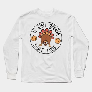 It Aint Gonna Stuff Itself Funny Turkey Gobble Thanksgiving Funny Cute Turkey Long Sleeve T-Shirt